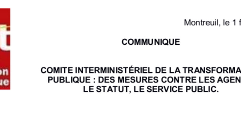 COMITE INTERMINISTÉRIEL DE LA TRANSFORMATION PUBLIQUE : DES MESURES CONTRE LES AGENTS, LE STATUT, LE SERVICE PUBLIC.