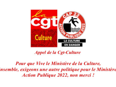 Appel de la Cgt-Culture : Pour que Vive le Ministère de la Culture, Ensemble, exigeons une autre politique pour le Ministère,  Action Publique 2022, non merci !
