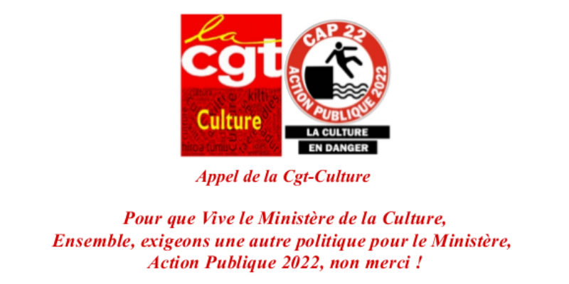 Appel de la Cgt-Culture : Pour que Vive le Ministère de la Culture, Ensemble, exigeons une autre politique pour le Ministère,  Action Publique 2022, non merci !