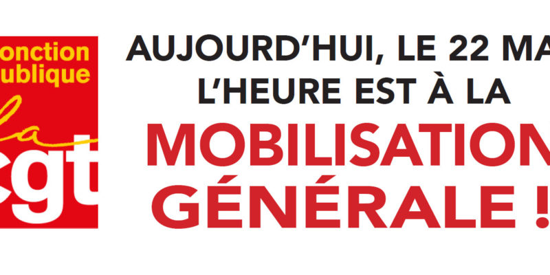 AUJOURD’HUI, LE 22 MAI, L’HEURE EST À LA MOBILISATION GÉNÉRALE !