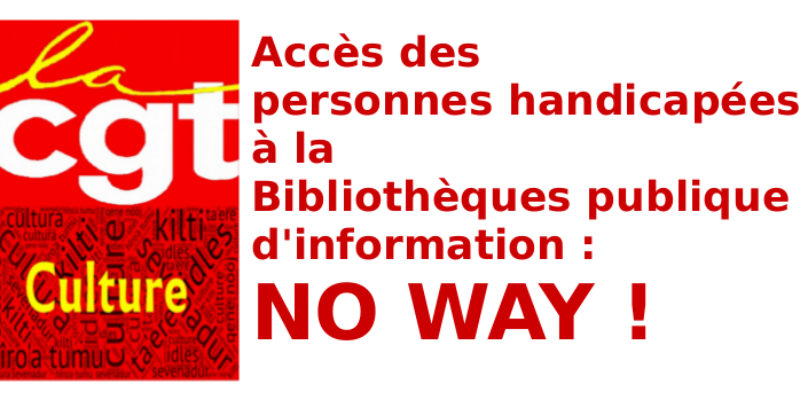 Accès des personnes handicapées à la Bibliothèques publique d’information : NO WAY !
