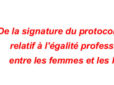 De la signature du protocole d’accord relatif à l’égalité  professionnelle entre les femmes et les hommes