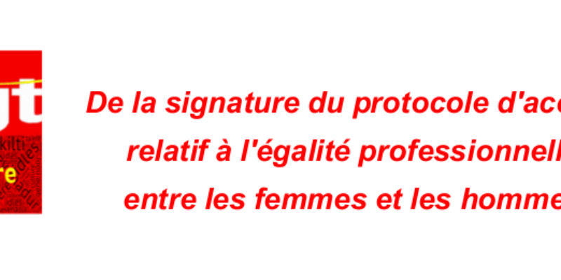 De la signature du protocole d’accord relatif à l’égalité  professionnelle entre les femmes et les hommes
