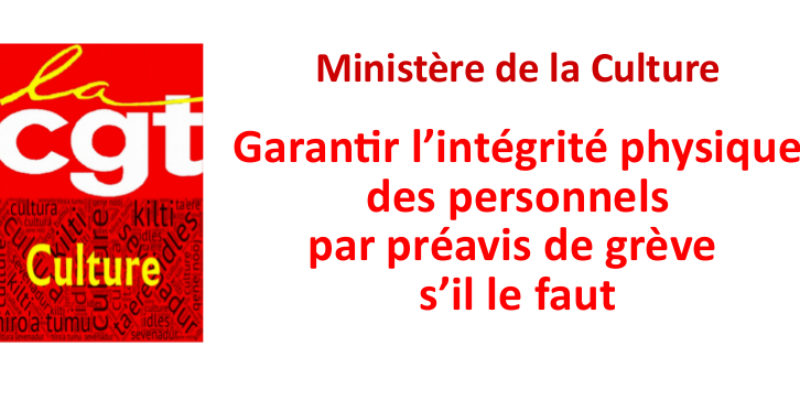 Ministère de la Culture – Garantir l’intégrité physique  des personnels par préavis de grève  s’il le faut