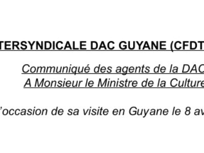 INTERSYNDICALE DAC GUYANE (CFDT / CGT) Communiqué des agents de la DAC à Monsieur le Ministre de la Culture à l’occasion de sa visite en Guyane le 8 avril 2019