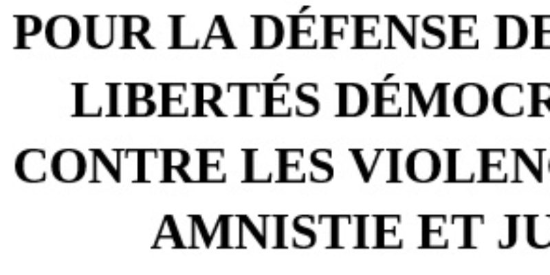 POUR LA DÉFENSE DES DROITS ET LIBERTÉS DÉMOCRATIQUES ! CONTRE LES VIOLENCES D’ÉTAT ! AMNISTIE ET JUSTICE !