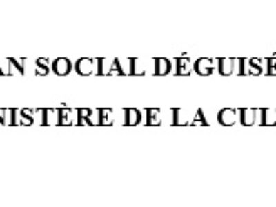 PLAN SOCIAL DÉGUISÉ, MINISTÈRE DE LA CULTURE EN DANGER !