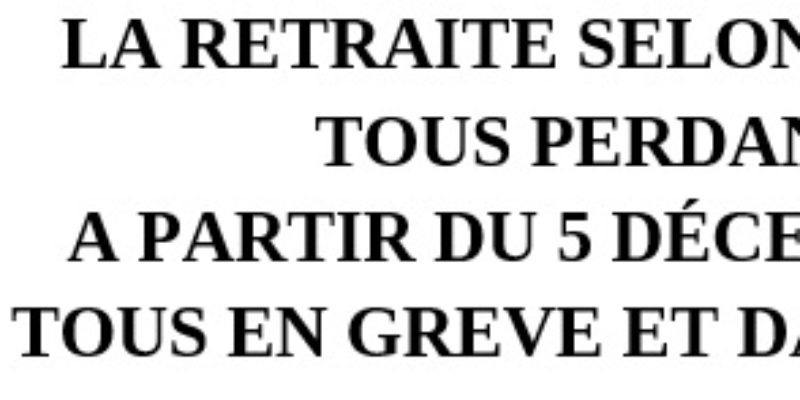 LA RETRAITE SELON MACRON : TOUS PERDANTS ! A PARTIR DU 5 DÉCEMBRE 2019, TOUS EN GRÈVE ET DANS LA RUE !