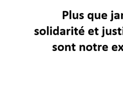 Plus que jamais, solidarité et justice sociale sont notre exigence