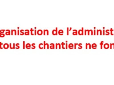 Réorganisation de l’administration centrale : NON, tous les chantiers ne font pas consensus !