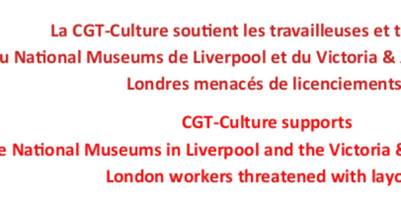 La CGT-Culture soutient les travailleuses et travailleurs  du National Museums de Liverpool et du Victoria & Albert Museum de Londres menacés de licenciements.