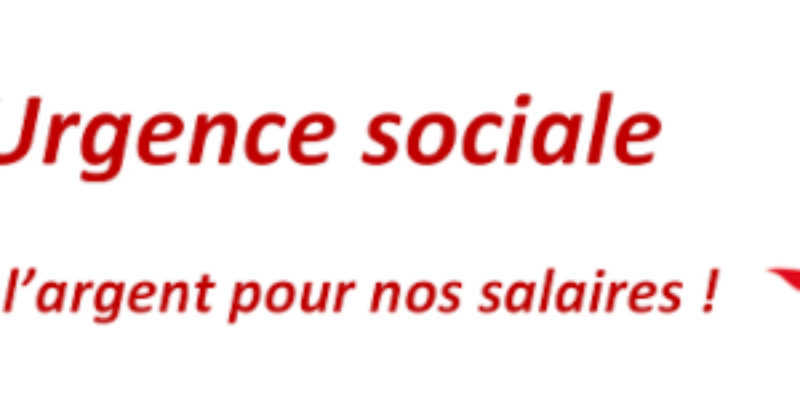 Urgence sociale : De l’argent pour nos salaires !