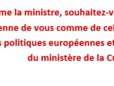 Madame la ministre, souhaitez-vous que l’histoire se souvienne de vous comme de celle ayant démantelé les politiques européennes et internationales du ministère de la Culture ?