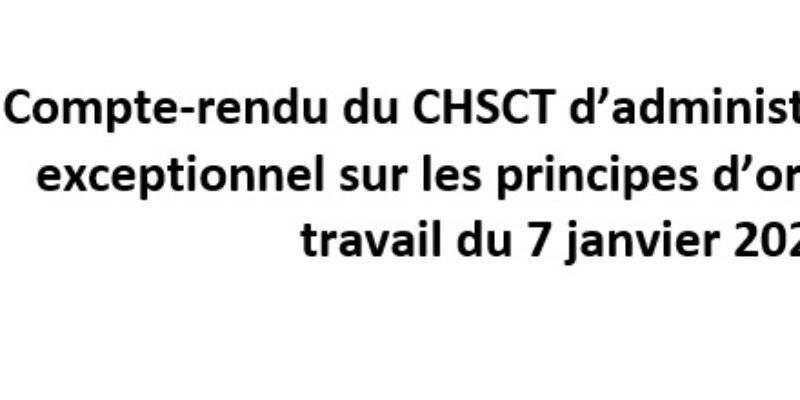 Compte-rendu du CHSCT d’administration centrale exceptionnel sur les principes d’organisation du travail du 7 janvier 2022