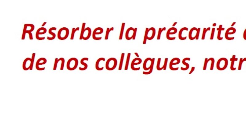 Résorber la précarité du travail de nos collègues, notre priorité