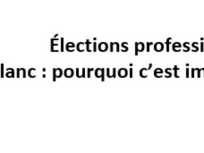 Élections professionnelles – Vote à blanc : pourquoi c’est important d’y participer 