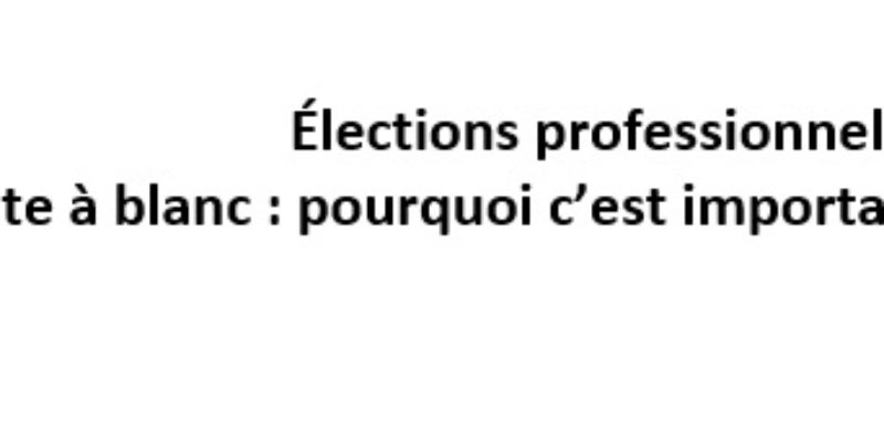 Élections professionnelles – Vote à blanc : pourquoi c’est important d’y participer 