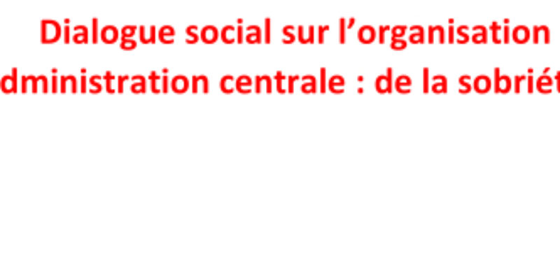 Dialogue social sur l’organisation du travail en administration centrale : de la sobriété au black-out ?