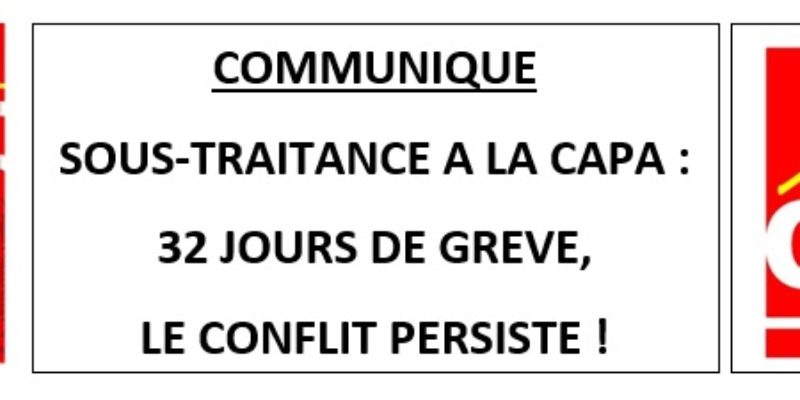 SOUS-TRAITANCE A LA CAPA : 32 JOURS DE GRÈVE, LE CONFLIT PERSISTE !