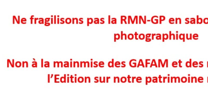 Ne fragilisons pas la RMN-GP en sabordant son agence photographique – Non à la mainmise des GAFAM et des multinationales de l’Edition sur notre patrimoine numérique