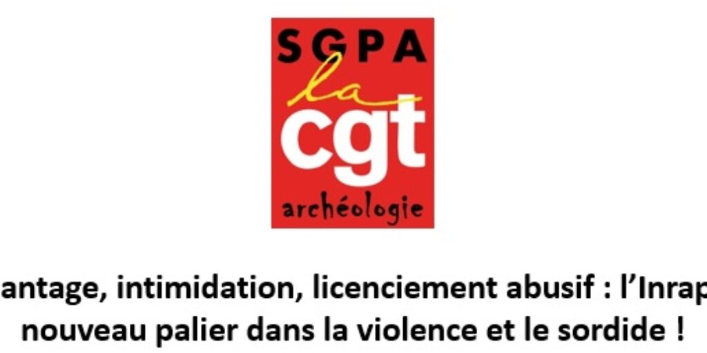 Délation, chantage, intimidation, licenciement abusif : l’Inrap franchit un nouveau palier dans la violence et le sordide !