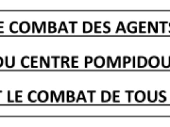 LE COMBAT DES AGENTS DU CENTRE POMPIDOU EST LE COMBAT DE TOUS !