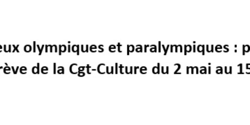 Jeux olympiques et paralympiques : préavis de grève de la Cgt-Culture du 2 mai au 15 septembre 2024
