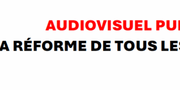 AUDIOVISUEL PUBLIC : LA RÉFORME DE TOUS LES DANGERS !